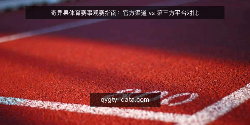 奇异果体育赛事观赛指南:官方渠道 vs 第三方平台对比 — 明确观赛需求:先定义你的核心场景 配图