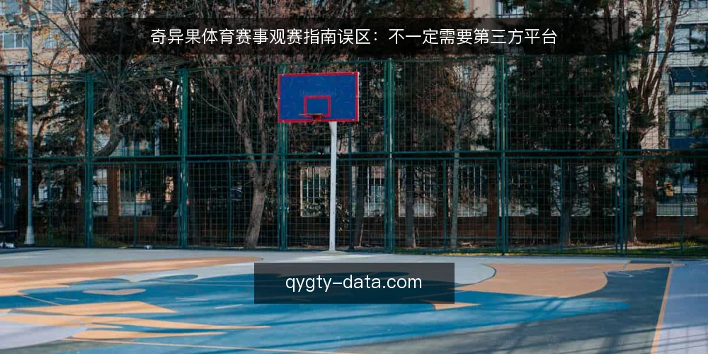 奇异果体育赛事观赛指南误区:不一定需要第三方平台 — 误区:观赛必须依赖第三方平台 配图