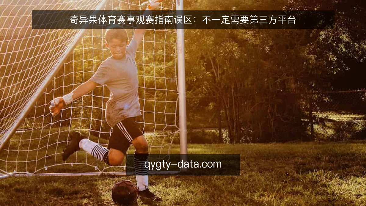 奇异果体育赛事观赛指南误区：不一定需要第三方平台