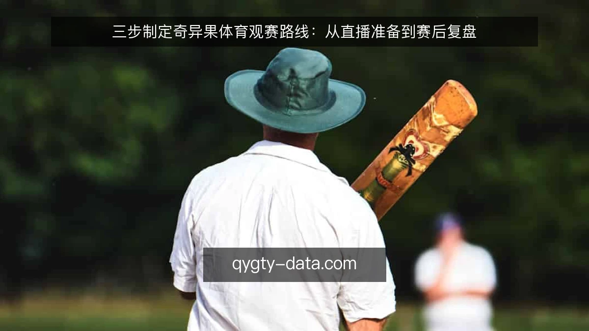 三步制定奇异果体育观赛路线：从直播准备到赛后复盘