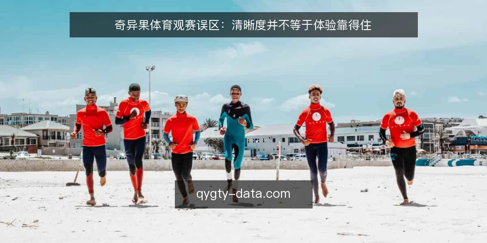 奇异果体育观赛误区:清晰度并不等于体验靠得住 — 先看哪些信号才靠谱 配图