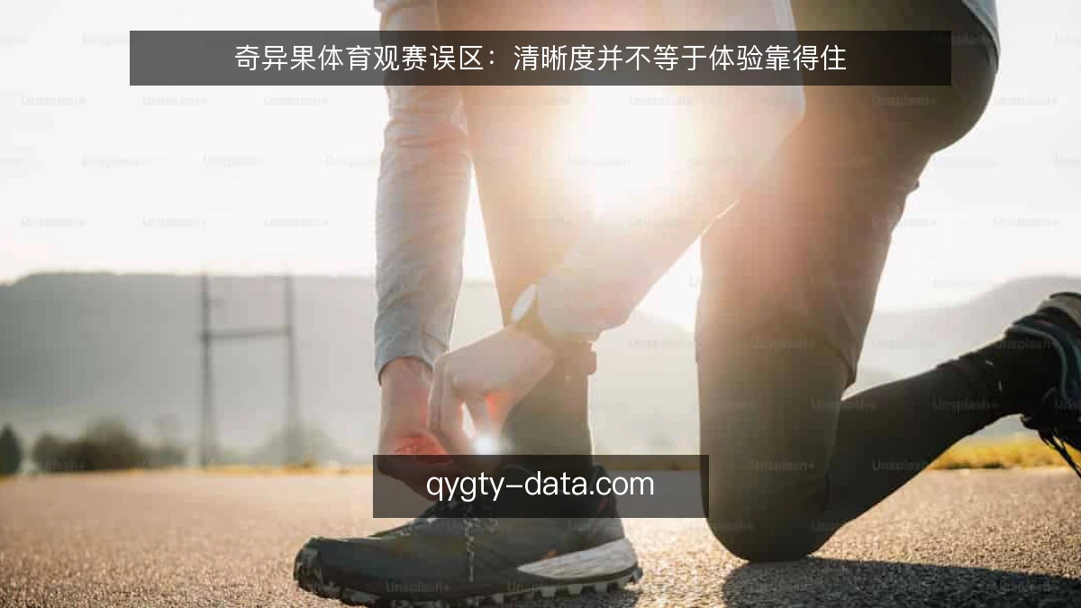 奇异果体育观赛误区:清晰度并不等于体验靠得住